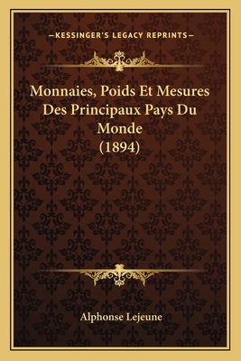Monnaies, Poids Et Mesures Des Principaux Pays Du Monde (1894) - Lejeune, Alphonse