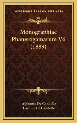 Monographiae Phanerogamarum V6 (1889) - De Candolle, Alphonse, and De Candolle, Casimir