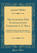 Monographie Der Evangelischen Gemeinde A. C. Bela: Mit Ber?cksichtigung Der Betreffenden Verh?ltnisse in Zipsen, Polen Und Ungarn (Classic Reprint)