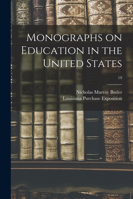 Monographs on Education in the United States; 19 - Butler, Nicholas Murray 1862-1947, and Louisiana Purchase Exposition (1904 (Creator)