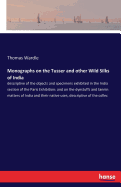 Monographs on the Tusser and other Wild Silks of India: descriptive of the objects and specimens exhibited in the India section of the Paris Exhibition: and on the dyestuffs and tannin matters of India and their native uses, descriptive of the collec