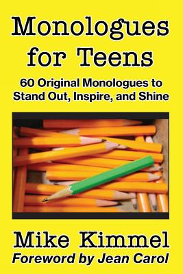 Monologues for Teens: 60 Original Monologues to Stand Out, Inspire, and Shine - Kimmel, Mike, and Carol, Jean (Foreword by)