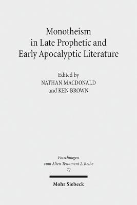 Monotheism in Late Prophetic and Early Apocalyptic Literature: Studies of the Sofja Kovalevskaja Research Group on Early Jewish Monotheism Vol. III - Brown, Ken (Editor), and MacDonald, Nathan (Editor)