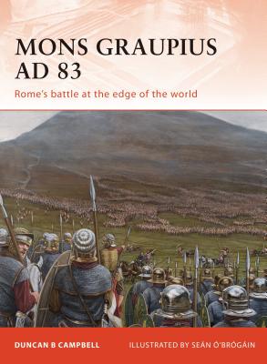 Mons Graupius AD 83: Rome's Battle at the Edge of the World - Campbell, Duncan B