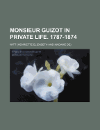 Monsieur Guizot in Private Life. 1787-1874