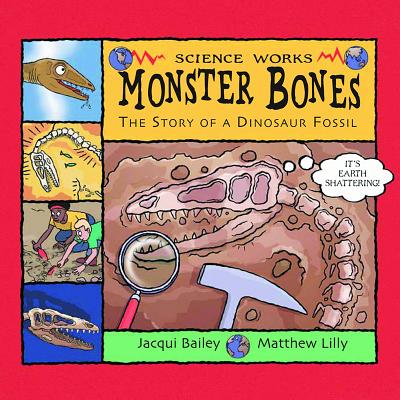 Monster Bones: The Story of a Dinosaur Fossil - Bailey, Jacqui