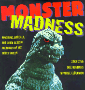 Monster Madness: Godzilla, King Kong and Other Classic Creatures of the Silver Screen - Zito, Zach, and Lederman, Michael, and Neuhaus, Mel
