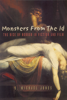 Monsters from the Id: The Rise of Horror in Fiction and Film - Jones, E Michael