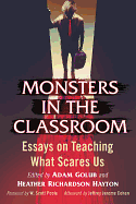 Monsters in the Classroom: Essays on Teaching What Scares Us