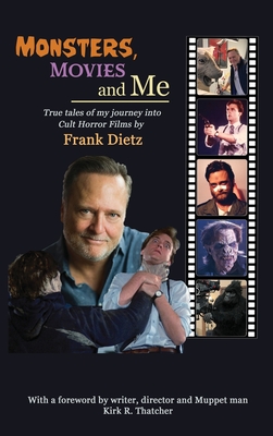 Monsters, Movies and Me - True Tales of My Journey Into Cult Horror Films (hardback) - Dietz, Frank, and Thatcher, Kirk R (Foreword by)