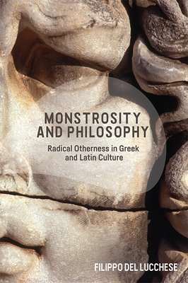 Monstrosity and Philosophy: Radical Otherness in Greek and Latin Culture - del Lucchese, Filippo