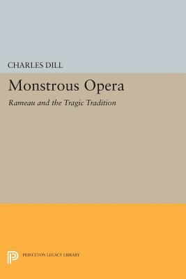 Monstrous Opera: Rameau and the Tragic Tradition - Dill, Charles