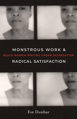 Monstrous Work and Radical Satisfaction: Black Women Writing Under Segregation - Dunbar, Eve