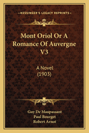 Mont Oriol Or A Romance Of Auvergne V3: A Novel (1903)