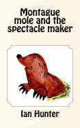 Montague Mole and the Spectacle Maker