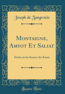 Montaigne, Amyot Et Saliat: tude Sur Les Sources Des Essais (Classic Reprint)