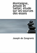 Montaigne, Amyot Et Saliat; Etude Sur Les Sources Des Essais - Zangroniz, Joseph De