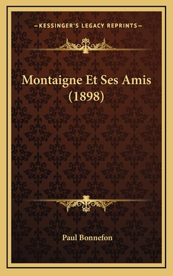 Montaigne Et Ses Amis (1898) - Bonnefon, Paul