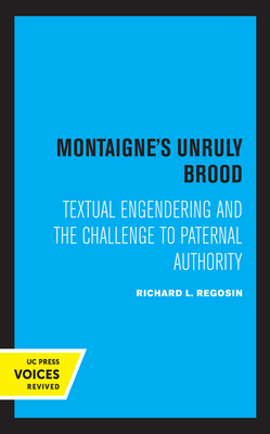 Montaigne's Unruly Brood: Textual Engendering and the Challenge to Paternal Authority - Regosin, Richard L
