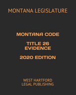 Montana Code Title 26 Evidence 2020 Edition: West Hartford Legal Publishing