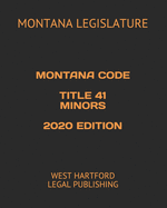 Montana Code Title 41 Minors 2020 Edition: West Hartford Legal Publishing