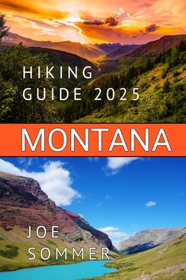 Montana Hiking Guide 2025: Embark on an Unforgettable Journey Through Montana's Trails with The Montana Hiking Guide 2025 - Sommer, Joe