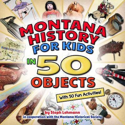 Montana History for Kids in 50 Objects: With 50 Fun Activities - 