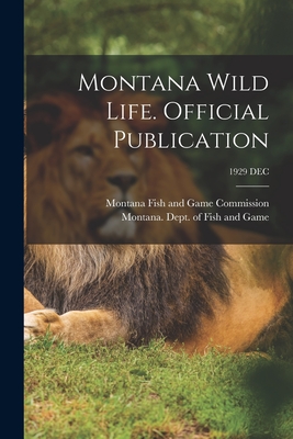 Montana Wild Life. Official Publication; 1929 DEC - Montana Fish and Game Commission (Creator), and Montana Dept of Fish and Game (Creator)