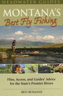 Montana's Best Fly Fishing: Flies, Access, and Guide's Advice for the State's Premier Rivers - Romans, Ben (Abridged by)