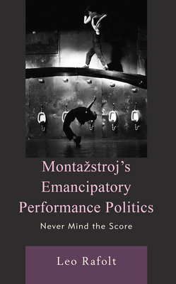 Montazstroj's Emancipatory Performance Politics: Never Mind the Score - Rafolt, Leo