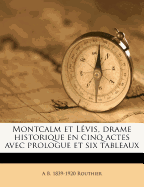 Montcalm Et L?vis, Drame Historique En Cinq Actes Avec Prologue Et Six Tableaux
