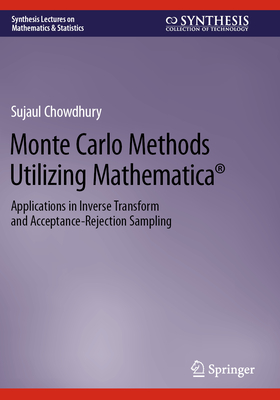 Monte Carlo Methods Utilizing Mathematica: Applications in Inverse Transform and Acceptance-Rejection Sampling - Chowdhury, Sujaul