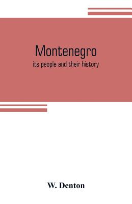 Montenegro; its people and their history - Denton, W