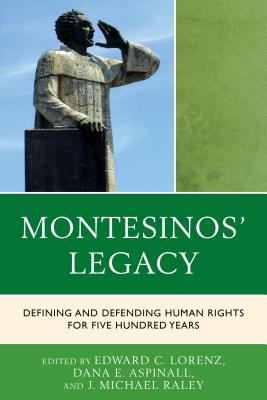 Montesinos' Legacy: Defining and Defending Human Rights for Five Hundred Years - Aspinall, Dana E. (Editor), and Lorenz, Edward C. (Editor), and Raley, J. Michael (Editor)