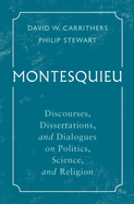 Montesquieu: Discourses, Dissertations, and Dialogues on Politics, Science, and Religion