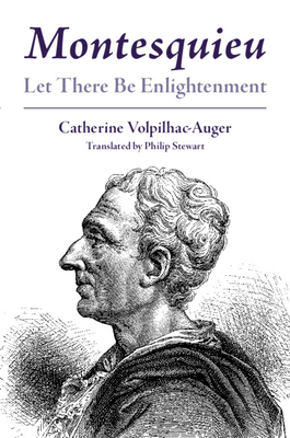 Montesquieu: Let There Be Enlightenment - Volpilhac-Auger, Catherine, and Stewart, Philip (Translated by)