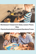 Montessori Classroom Daily Lesson Plans: May: Plants/Australia/Compost/Gardens/Trees