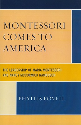 Montessori Comes to America: The Leadership of Maria Montessori and Nancy McCormick Rambusch - Povell, Phyllis