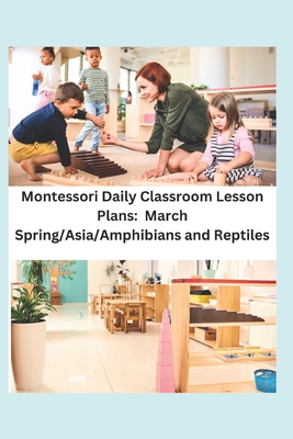 Montessori Daily Classroom Lesson Plans: March: Spring/Asia/Amphibians and Reptiles - Norgren, M a Robin