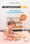 Montessorizate: Criar Siguiendo Los Principios Montessori / Montesorrize Your Children's Upbringing