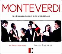 Monteverdi: Il Quatro Libro dei Madrigali - La Dolce Maniera; Luigi Gaggero (conductor)