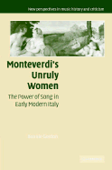 Monteverdi's Unruly Women: The Power of Song in Early Modern Italy