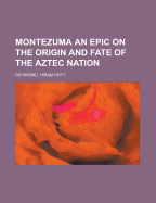 Montezuma: An Epic on the Origin and Fate of the Aztec Nation