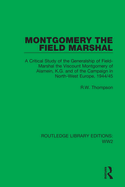 Montgomery the Field Marshal: A Critical Study of the Generalship of Field-Marshal the Viscount Montgomery of Alamein, K.G. and of the Campaign in North-West Europe, 1944/45