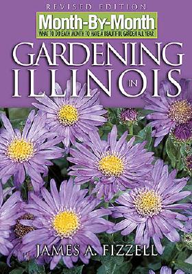 Month by Month Gardening in Illinois: What to Do Each Month to Have a Beautiful Garden All Year - Fizzell, James A