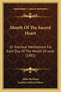 Month of the Sacred Heart: Or Practical Meditations for Each Day of the Month of June (Classic Reprint)