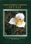 Month to Month Gardening Utah: Tips for Designing, Growing and Maintaining Your Utah Garden - Dolecek, Kelli