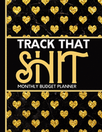 Monthly Budget Planner: Track That Shit: A Modern Gold and Black Heart Budget Planner To Track Your Expenses