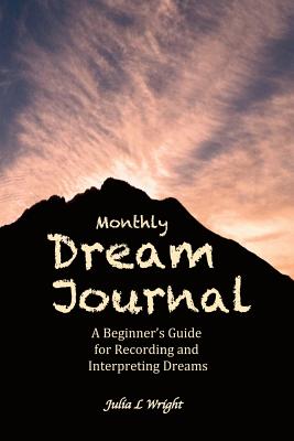 Monthly Dream Journal: A Beginner's Guide for Recording and Interpreting Dreams - Wright, Julia L