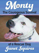 Monty: The Courageous Survival of a Rescue Dog - Squires, Janet